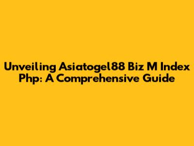 Unveiling Asiatogel88 Biz M Index Php: A Comprehensive Guide