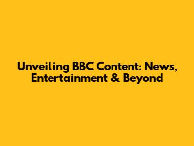 Unveiling BBC Content: News, Entertainment & Beyond