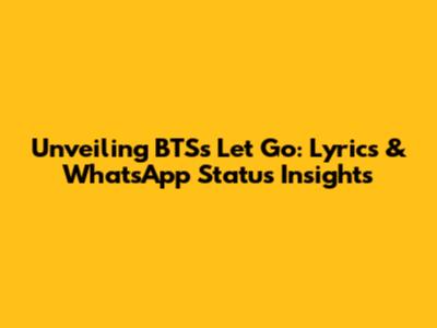 Unveiling BTS's 'Let Go': Lyrics & WhatsApp Status Insights
