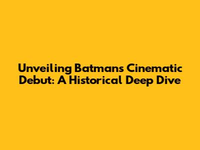 Unveiling Batman's Cinematic Debut: A Historical Deep Dive