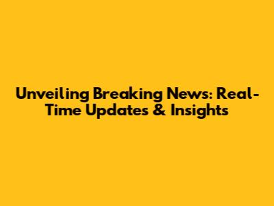 Unveiling Breaking News: Real-Time Updates & Insights