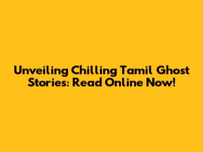 Unveiling Chilling Tamil Ghost Stories: Read Online Now!