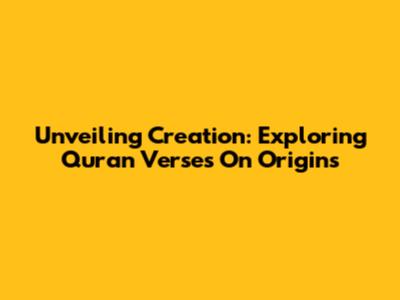 Unveiling Creation: Exploring Quran Verses On Origins