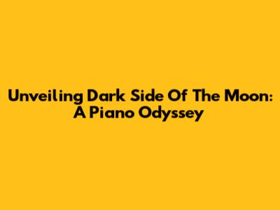 Unveiling Dark Side Of The Moon: A Piano Odyssey