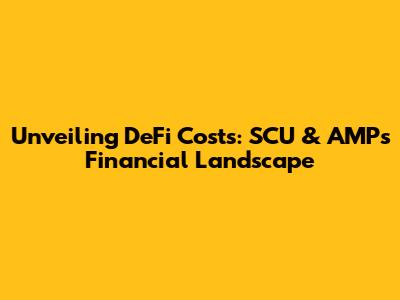 Unveiling DeFi Costs: SCU & AMP's Financial Landscape