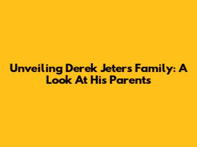 Unveiling Derek Jeter's Family: A Look At His Parents