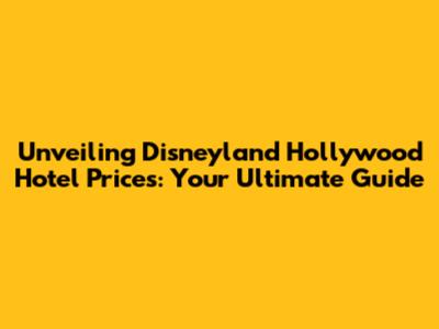 Unveiling Disneyland Hollywood Hotel Prices: Your Ultimate Guide