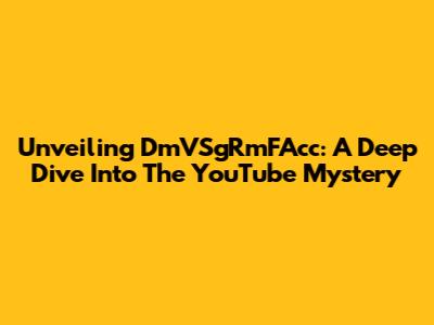 Unveiling DmVSgRmFAcc: A Deep Dive Into The YouTube Mystery