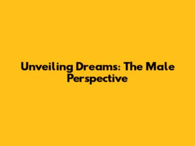Unveiling Dreams: The Male Perspective