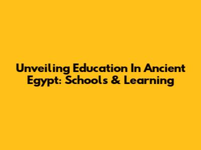 Unveiling Education In Ancient Egypt: Schools & Learning
