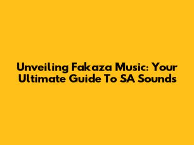 Unveiling Fakaza Music: Your Ultimate Guide To SA Sounds