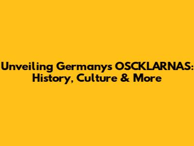 Unveiling Germany's OSCKLARNAS: History, Culture & More