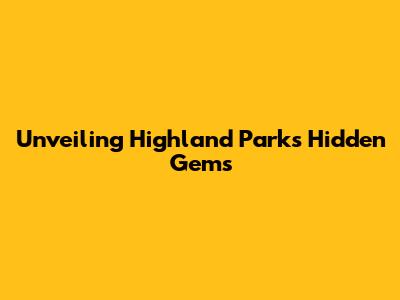 Unveiling Highland Park's Hidden Gems