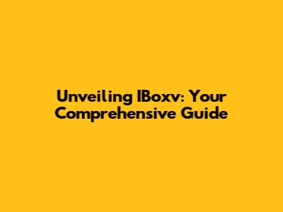 Unveiling IBoxv: Your Comprehensive Guide