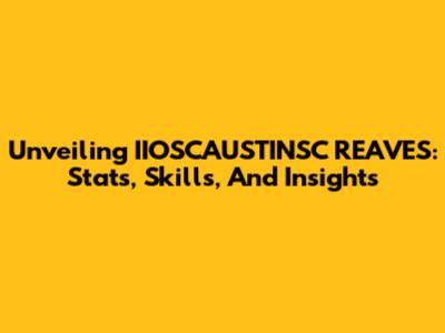 Unveiling IIOSCAUSTINSC REAVES: Stats, Skills, And Insights