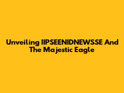 Unveiling IIPSEENIDNEWSSE And The Majestic Eagle