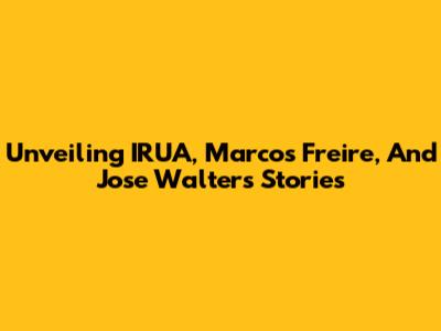 Unveiling IRUA, Marcos Freire, And Jose Walter's Stories