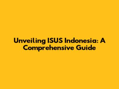 Unveiling ISUS Indonesia: A Comprehensive Guide