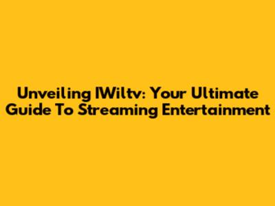 Unveiling IWiltv: Your Ultimate Guide To Streaming Entertainment