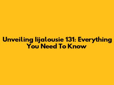 Unveiling Iijalousie 131: Everything You Need To Know