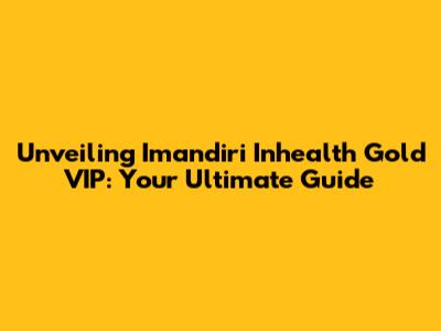 Unveiling Imandiri Inhealth Gold VIP: Your Ultimate Guide