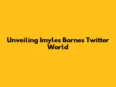 Unveiling Imyles Borne's Twitter World