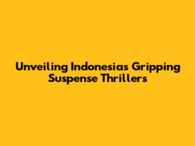 Unveiling Indonesia's Gripping Suspense Thrillers