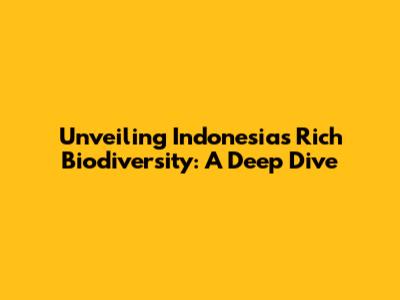 Unveiling Indonesia's Rich Biodiversity: A Deep Dive