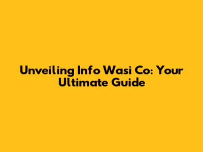 Unveiling Info Wasi Co: Your Ultimate Guide