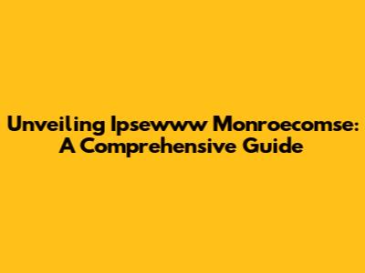 Unveiling Ipsewww Monroecomse: A Comprehensive Guide