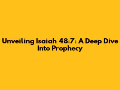 Unveiling Isaiah 48:7: A Deep Dive Into Prophecy