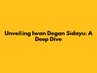 Unveiling Iwan Degan Sidayu: A Deep Dive