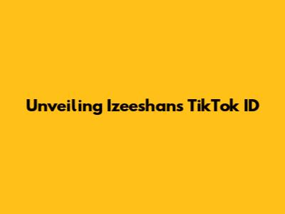Unveiling Izeeshan's TikTok ID