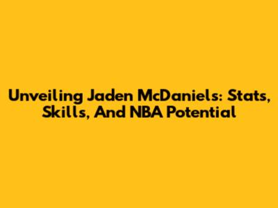 Unveiling Jaden McDaniels: Stats, Skills, And NBA Potential