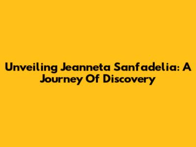 Unveiling Jeanneta Sanfadelia: A Journey Of Discovery