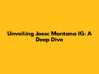 Unveiling Joesc Montana IG: A Deep Dive