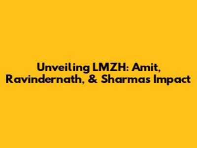 Unveiling LMZH: Amit, Ravindernath, & Sharma's Impact