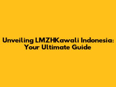Unveiling LMZHKawali Indonesia: Your Ultimate Guide