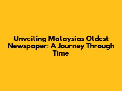 Unveiling Malaysia's Oldest Newspaper: A Journey Through Time