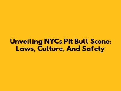 Unveiling NYC's Pit Bull Scene: Laws, Culture, And Safety