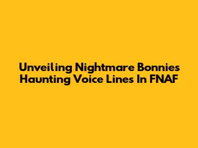 Unveiling Nightmare Bonnie's Haunting Voice Lines In FNAF