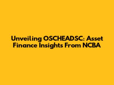 Unveiling OSCHEADSC: Asset Finance Insights From NCBA