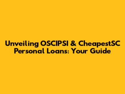 Unveiling OSCIPSI & CheapestSC Personal Loans: Your Guide