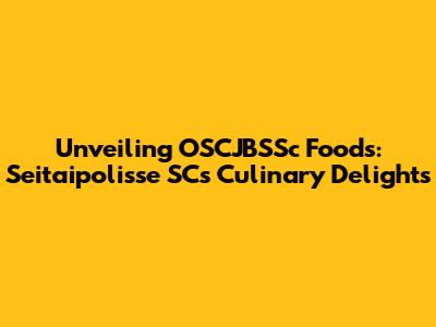 Unveiling OSCJBSSc Foods: Seitaipolisse SC's Culinary Delights