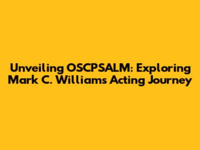 Unveiling OSCPSALM: Exploring Mark C. Williams' Acting Journey