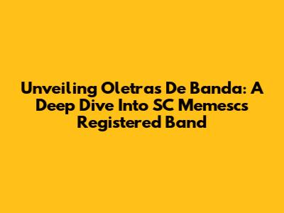 Unveiling Oletras De Banda: A Deep Dive Into SC Memesc's Registered Band