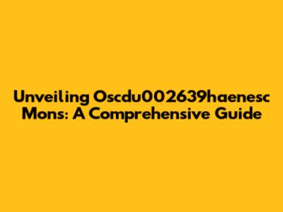 Unveiling Oscdu002639haenesc Mons: A Comprehensive Guide