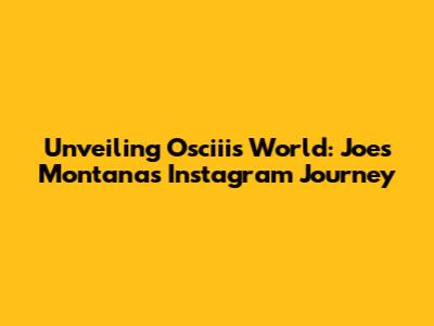 Unveiling Osciii's World: Joe's Montana's Instagram Journey