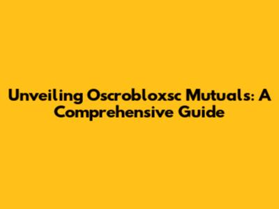 Unveiling Oscrobloxsc Mutuals: A Comprehensive Guide