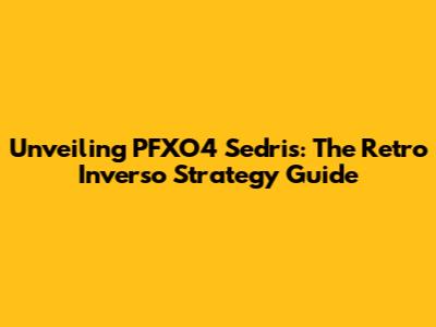 Unveiling PFXO4 Sedris: The Retro Inverso Strategy Guide